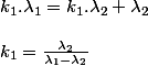 k_{1}.\lambda_{1}=k_{1}.\lambda_{2}+\lambda_{2}
 \\ 
 \\ k_{1}=\frac{\lambda_{2}}{\lambda_{1}-\lambda_{2}}